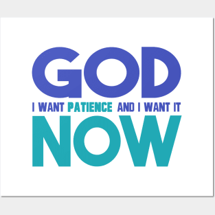 God I Want Patience and I Want it Now Posters and Art